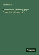 Der Deutsche Volkskrieg gegen Frankreich 1870 und 1871