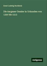 Die Aargauer Gessler in Urkunden von 1250 bis 1513