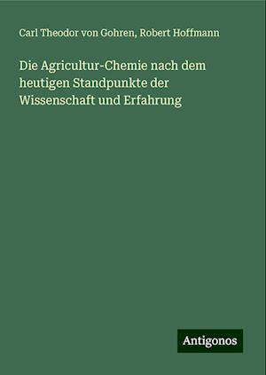 Die Agricultur-Chemie nach dem heutigen Standpunkte der Wissenschaft und Erfahrung