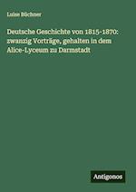 Deutsche Geschichte von 1815-1870: zwanzig Vorträge, gehalten in dem Alice-Lyceum zu Darmstadt