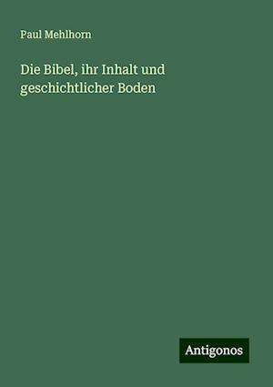 Die Bibel, ihr Inhalt und geschichtlicher Boden