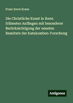 Die Christliche Kunst in ihren frühesten Anfängen mit besonderer Berücksichtigung der neusten Resultate der Katakomben-Forschung