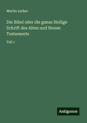 Die Bibel oder die ganze Heilige Schrift des Alten und Neuen Testaments