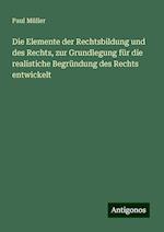 Die Elemente der Rechtsbildung und des Rechts, zur Grundlegung für die realistiche Begründung des Rechts entwickelt