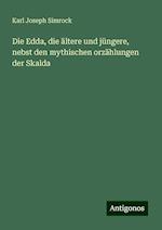 Die Edda, die ältere und jüngere, nebst den mythischen orzählungen der Skalda