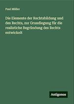 Die Elemente der Rechtsbildung und des Rechts, zur Grundlegung für die realistiche Begründung des Rechts entwickelt