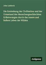 Die Entstehung der Civilisation und der Urzustand des Menschengeschlechtes: Erläuterungen durch das innere und äußere Leben der Wilden