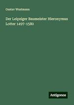 Der Leipziger Baumeister Hieronymus Lotter 1497-1580