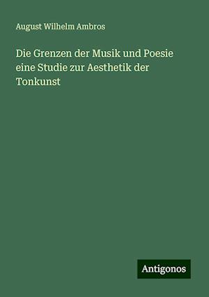 Die Grenzen der Musik und Poesie eine Studie zur Aesthetik der Tonkunst