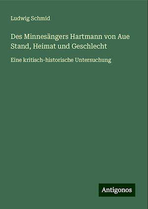 Des Minnesängers Hartmann von Aue Stand, Heimat und Geschlecht