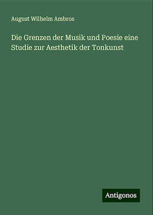 Die Grenzen der Musik und Poesie eine Studie zur Aesthetik der Tonkunst