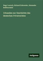 Urkunden zur Geschichte des deutschen Privatrechtes