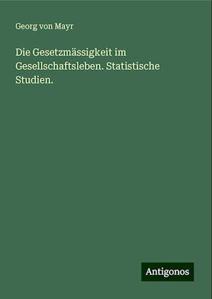 Die Gesetzmässigkeit im Gesellschaftsleben. Statistische Studien.