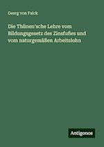 Die Thünen'sche Lehre vom Bildungsgesetz des Zinsfußes und vom naturgemäßen Arbeitslohn