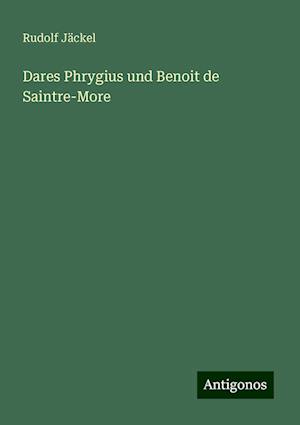 Dares Phrygius und Benoit de Saintre-More