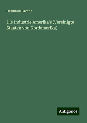 Die Industrie Amerika's (Vereinigte Staaten von Nordamerika)