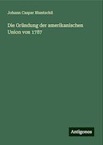 Die Gründung der amerikanischen Union von 1787