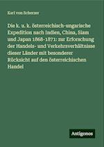 Die k. u. k. österreichisch-ungarische Expedition nach Indien, China, Siam und Japan 1868-1871: zur Erforschung der Handels- und Verkehrsverhältnisse dieser Länder mit besonderer Rücksicht auf den österreichischen Handel