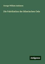 Die Fabrikation der ätherischen Oele