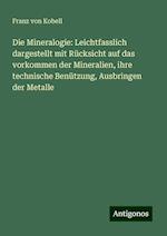 Die Mineralogie: Leichtfasslich dargestellt mit Rücksicht auf das vorkommen der Mineralien, ihre technische Benützung, Ausbringen der Metalle