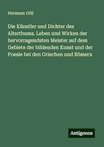 Die Künstler und Dichter des Alterthums. Leben und Wirken der hervorragendsten Meister auf dem Gebiete der bildenden Kunst und der Poesie bei den Griechen und Römern