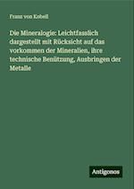 Die Mineralogie: Leichtfasslich dargestellt mit Rücksicht auf das vorkommen der Mineralien, ihre technische Benützung, Ausbringen der Metalle