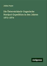 Die Österreichisch-Ungarische Nordpol-Expedition in den Jahren 1872-1874