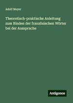 Theoretisch-praktische Anleitung zum Binden der französischen Wörter bei der Aussprache