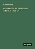 Die Philosophie des Unbewussten: Lustspiel in einem Act