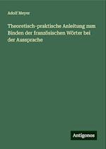 Theoretisch-praktische Anleitung zum Binden der französischen Wörter bei der Aussprache