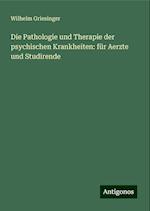 Die Pathologie und Therapie der psychischen Krankheiten: für Aerzte und Studirende