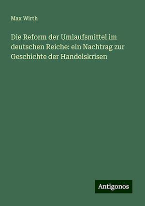 Die Reform der Umlaufsmittel im deutschen Reiche: ein Nachtrag zur Geschichte der Handelskrisen