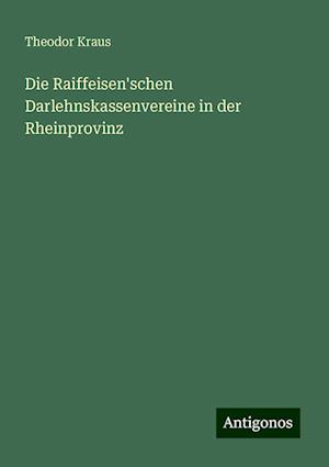 Die Raiffeisen'schen Darlehnskassenvereine in der Rheinprovinz