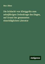 Die Schlacht von Königgrätz zum zehnjährigen Gedenktage des Sieges, auf Grund der gesammten einschläglichen Literatur