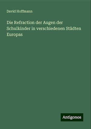 Die Refraction der Augen der Schulkinder in verschiedenen Städten Europas