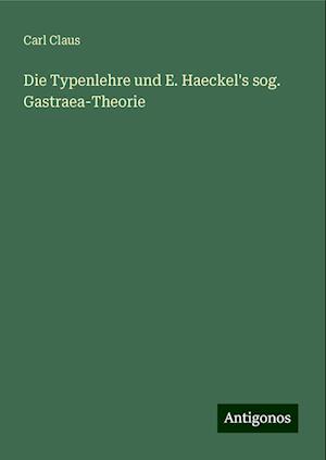 Die Typenlehre und E. Haeckel's sog. Gastraea-Theorie