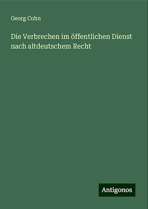 Die Verbrechen im öffentlichen Dienst nach altdeutschem Recht