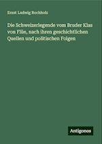 Die Schweizerlegende vom Bruder Klas von Flüe, nach ihren geschichtlichen Quellen und politischen Folgen