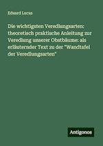 Die wichtigsten Veredlungsarten: theoretisch praktische Anleitung zur Veredlung unserer Obstbäume: als erläuternder Text zu der "Wandtafel der Veredlungsarten"