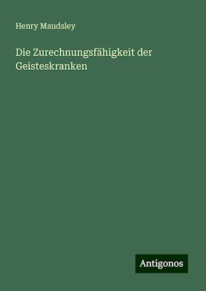 Die Zurechnungsfähigkeit der Geisteskranken