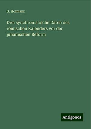 Drei synchronistische Daten des römischen Kalenders vor der julianischen Reform