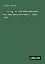 Erklärung der Historie des Leidens und Sterbens unsers Herrn Christi Jesu