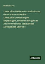 Eisenbahn-Stations-Verzeichniss der dem Vereine Deutscher Eisenbahn-Verwaltungen angehörigen, sowie der übrigen im Betriebe oder Bau befindlichen Eisenbahnen Europa's