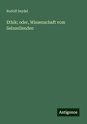 Ethik; oder, Wissenschaft vom Seinsollenden