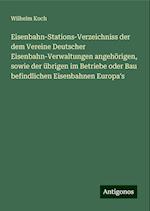 Eisenbahn-Stations-Verzeichniss der dem Vereine Deutscher Eisenbahn-Verwaltungen angehörigen, sowie der übrigen im Betriebe oder Bau befindlichen Eisenbahnen Europa's