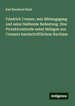 Friedrich Creuzer, sein Bildungsgang und seine bleibende Bedeutung. Eine Prorektoratsrede nebst Beilagen aus Creuzers handschriftlichem Nachlass