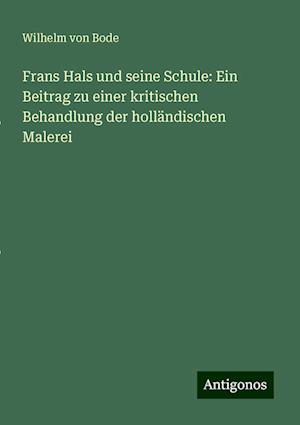 Frans Hals und seine Schule: Ein Beitrag zu einer kritischen Behandlung der holländischen Malerei