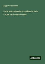 Felix Mendelssohn-bartholdy: Sein Leben und seine Werke