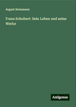 Franz Schubert: Sein Leben und seine Werke