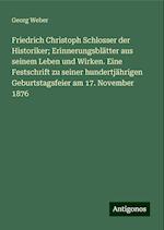 Friedrich Christoph Schlosser der Historiker; Erinnerungsblätter aus seinem Leben und Wirken. Eine Festschrift zu seiner hundertjährigen Geburtstagsfeier am 17. November 1876